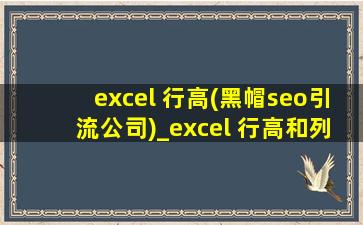 excel 行高(黑帽seo引流公司)_excel 行高和列宽一致